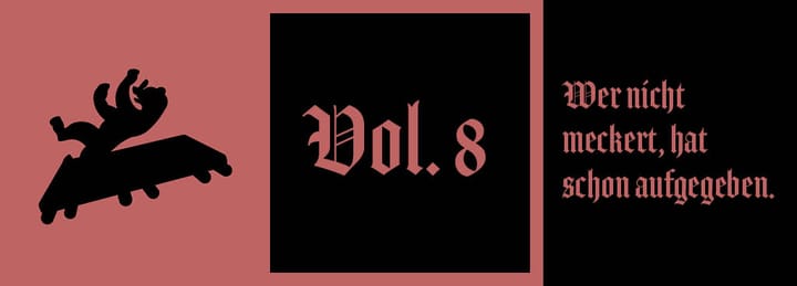 Vol. 8: Wer nicht meckert, hat schon aufgegeben.